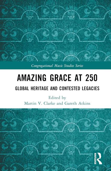 Amazing Grace at 250 Global Heritage and Contested Legacies